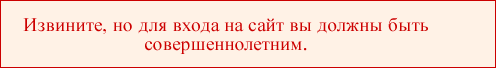 Извините, но для входа на сайт вы должны быть совершеннолетним.